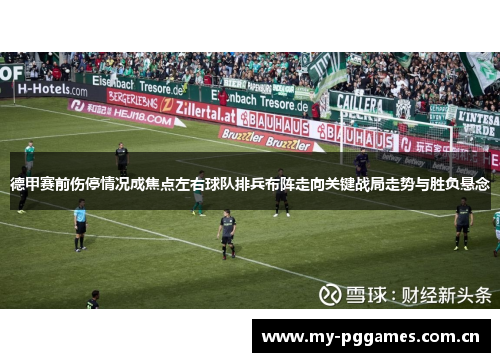 德甲赛前伤停情况成焦点左右球队排兵布阵走向关键战局走势与胜负悬念 德甲赛前伤停情况成焦点左右球队排兵布阵走向关键战局走势与胜负悬念