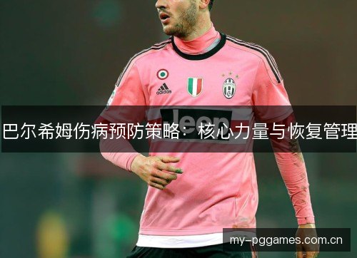 巴尔希姆伤病预防策略:核心力量与恢复管理 巴尔希姆伤病预防策略:核心力量与恢复管理