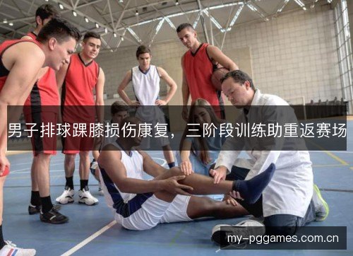 男子排球踝膝损伤康复，三阶段训练助重返赛场